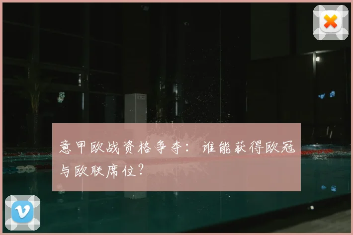 意甲欧战资格争夺：谁能获得欧冠与欧联席位？